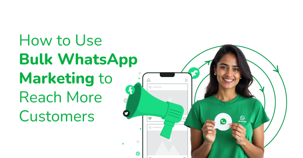 How to Effectively Reach Your Customers with Bulk Broadcast WhatsApp Messaging