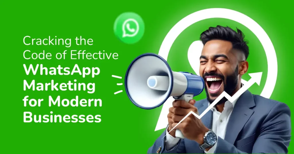Cracking the Code of Effective WhatsApp Marketing for Modern Businesses