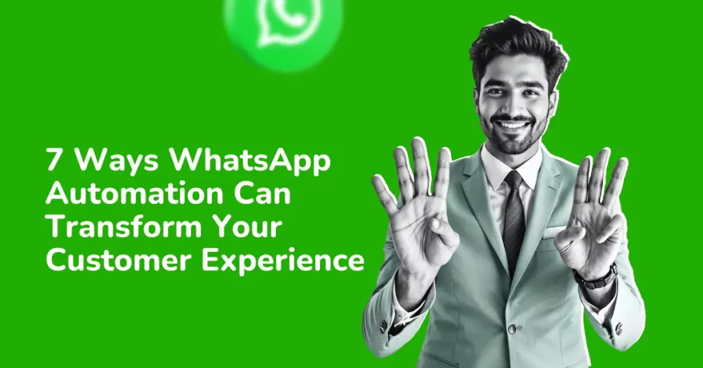 7 Ways WhatsApp Automation Can Transform Your Customer Experience
