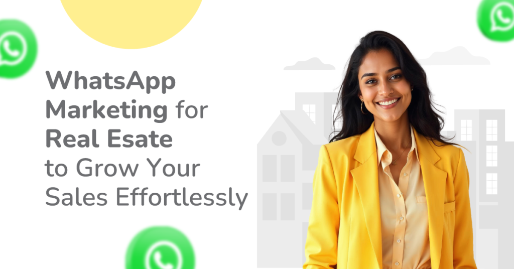 WhatsApp Marketing for Real Estate to Grow Your Sales Effortlessly
